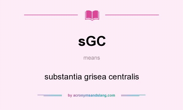 What does sGC mean? It stands for substantia grisea centralis