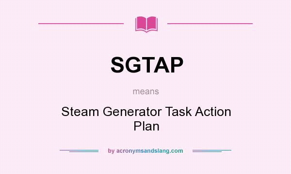 What does SGTAP mean? It stands for Steam Generator Task Action Plan