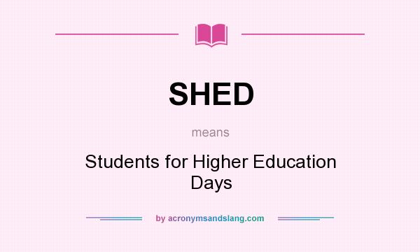 What does SHED mean? It stands for Students for Higher Education Days