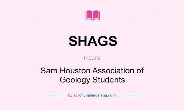 What does SHAGS mean? It stands for Sam Houston Association of Geology Students