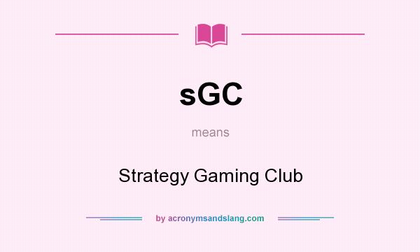 What does sGC mean? It stands for Strategy Gaming Club