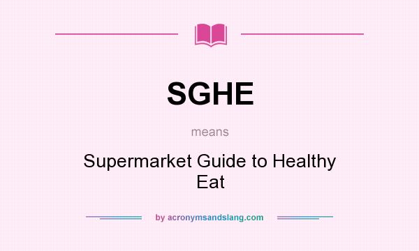 What does SGHE mean? It stands for Supermarket Guide to Healthy Eat