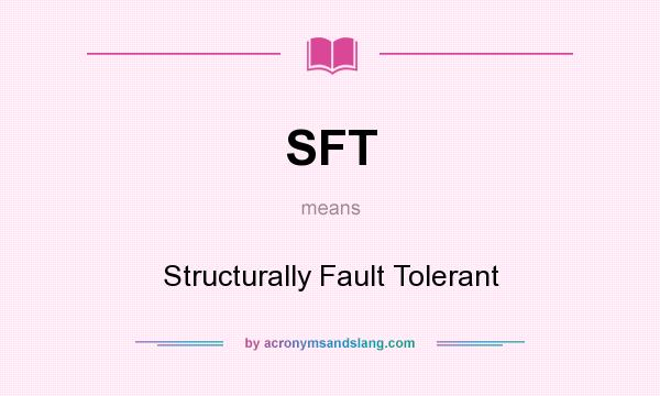 What does SFT mean? It stands for Structurally Fault Tolerant
