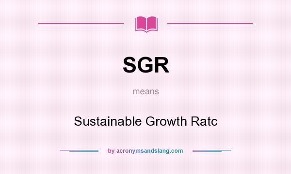 What does SGR mean? It stands for Sustainable Growth Ratc