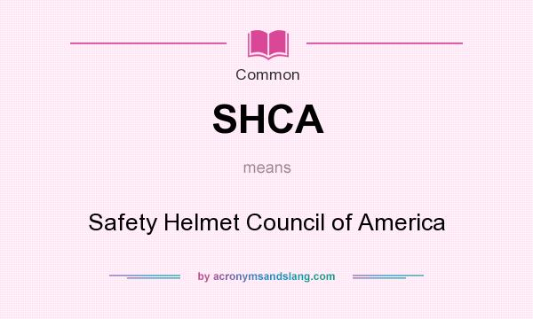 What does SHCA mean? It stands for Safety Helmet Council of America