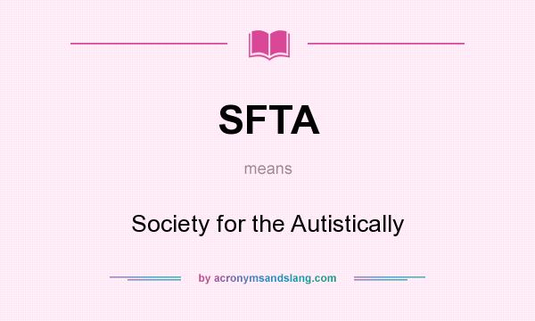 What does SFTA mean? It stands for Society for the Autistically