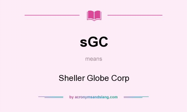 What does sGC mean? It stands for Sheller Globe Corp