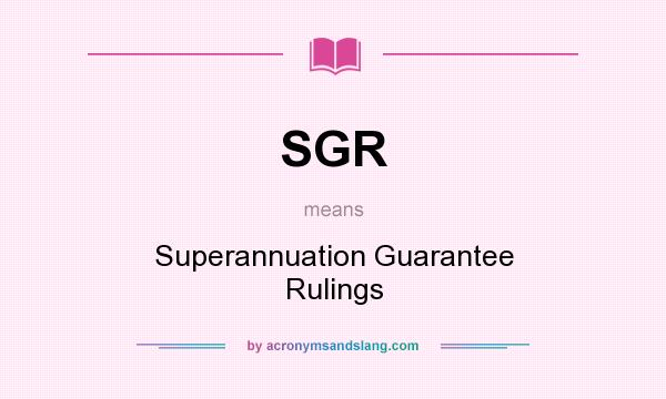 What does SGR mean? It stands for Superannuation Guarantee Rulings