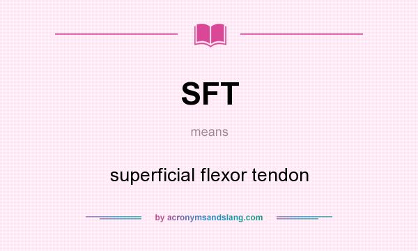 What does SFT mean? It stands for superficial flexor tendon