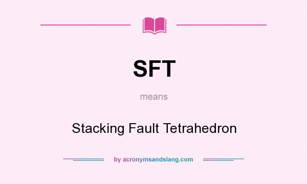 What does SFT mean? It stands for Stacking Fault Tetrahedron