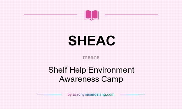 What does SHEAC mean? It stands for Shelf Help Environment Awareness Camp