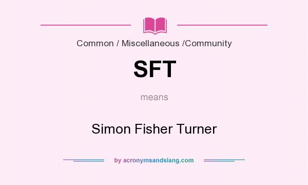 What does SFT mean? It stands for Simon Fisher Turner