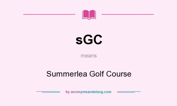 What does sGC mean? It stands for Summerlea Golf Course