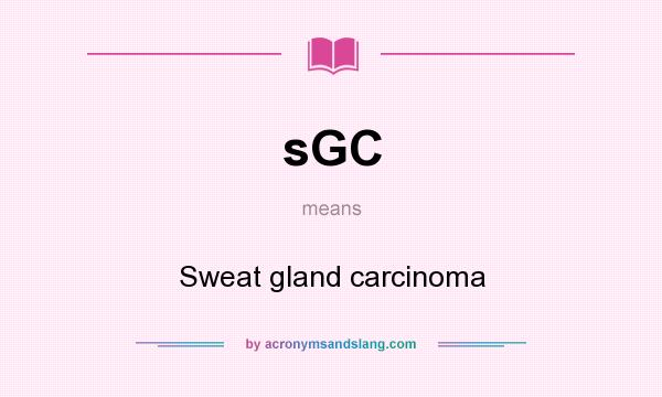 What does sGC mean? It stands for Sweat gland carcinoma