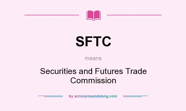 What does SFTC mean? It stands for Securities and Futures Trade Commission