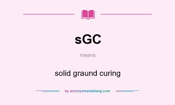 What does sGC mean? It stands for solid graund curing