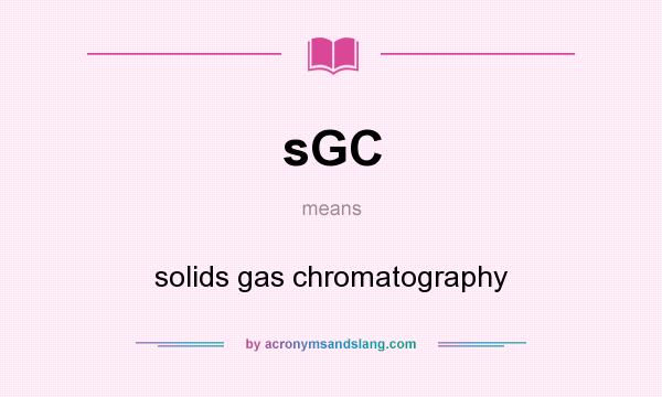 What does sGC mean? It stands for solids gas chromatography