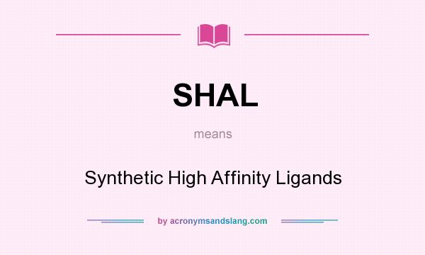 What does SHAL mean? It stands for Synthetic High Affinity Ligands