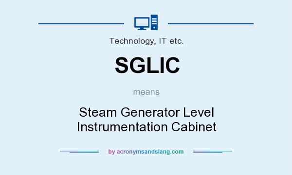 What does SGLIC mean? It stands for Steam Generator Level Instrumentation Cabinet