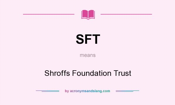 What does SFT mean? It stands for Shroffs Foundation Trust