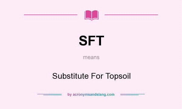 What does SFT mean? It stands for Substitute For Topsoil