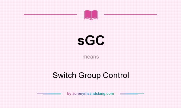 What does sGC mean? It stands for Switch Group Control