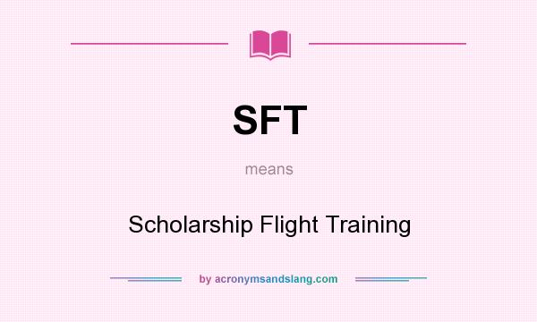What does SFT mean? It stands for Scholarship Flight Training