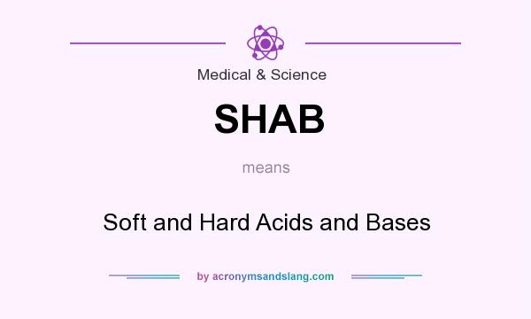 What does SHAB mean? It stands for Soft and Hard Acids and Bases