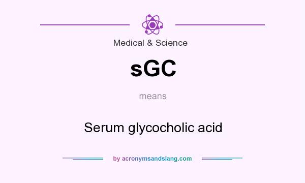 What does sGC mean? It stands for Serum glycocholic acid