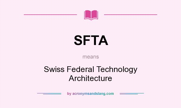 What does SFTA mean? It stands for Swiss Federal Technology Architecture