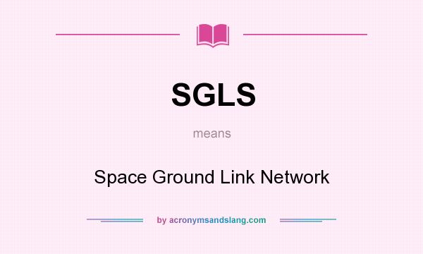 What does SGLS mean? It stands for Space Ground Link Network