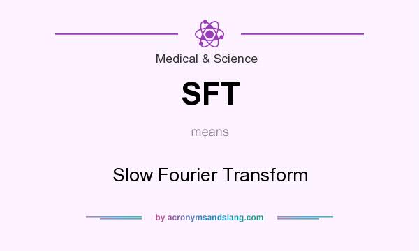 What does SFT mean? It stands for Slow Fourier Transform