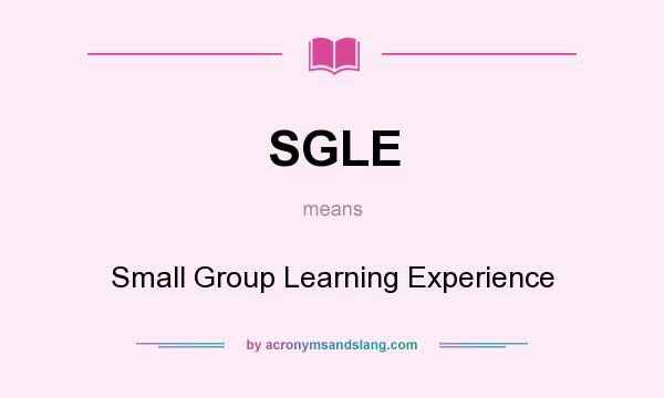 What does SGLE mean? It stands for Small Group Learning Experience