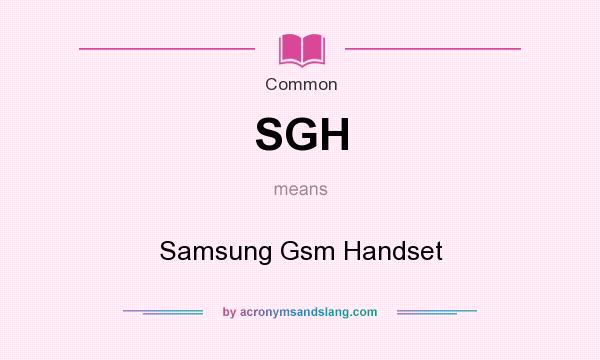 What does SGH mean? It stands for Samsung Gsm Handset