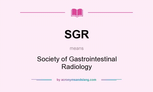 What does SGR mean? It stands for Society of Gastrointestinal Radiology