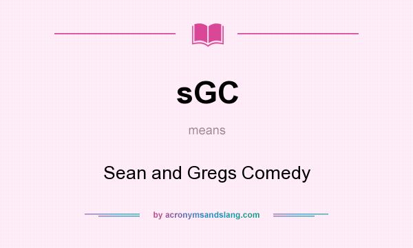 What does sGC mean? It stands for Sean and Gregs Comedy