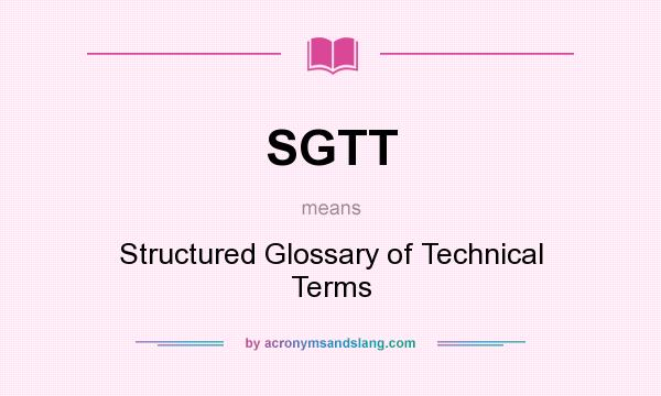 What does SGTT mean? It stands for Structured Glossary of Technical Terms