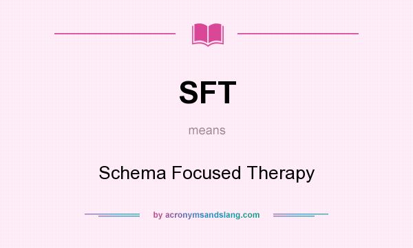 What does SFT mean? It stands for Schema Focused Therapy