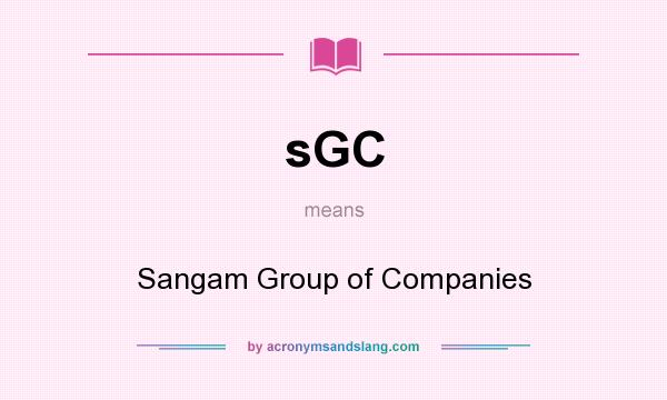 What does sGC mean? It stands for Sangam Group of Companies