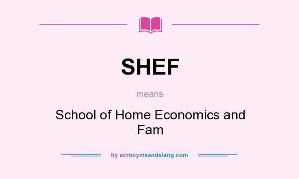 What does SHEF mean? It stands for School of Home Economics and Fam