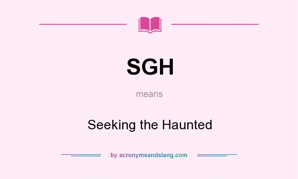 What does SGH mean? It stands for Seeking the Haunted