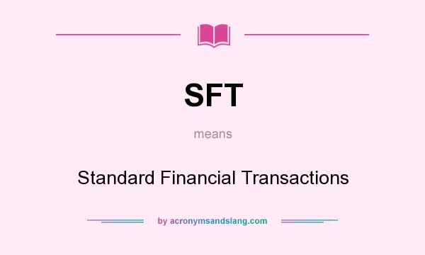 What does SFT mean? It stands for Standard Financial Transactions