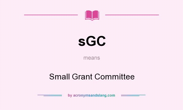 What does sGC mean? It stands for Small Grant Committee