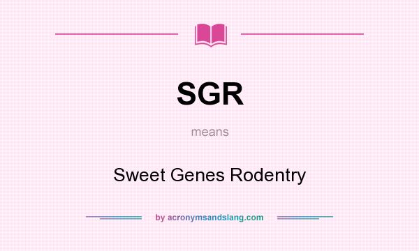 What does SGR mean? It stands for Sweet Genes Rodentry
