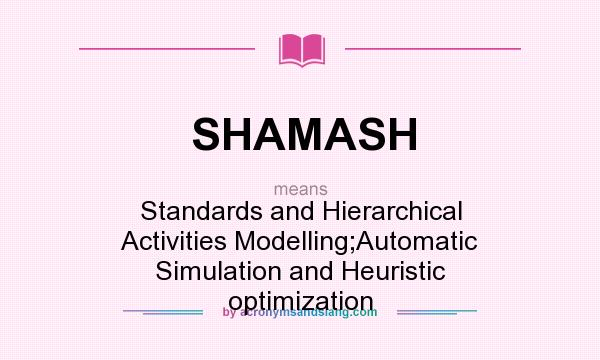 What does SHAMASH mean? It stands for Standards and Hierarchical Activities Modelling;Automatic Simulation and Heuristic optimization