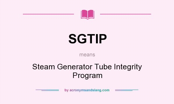 What does SGTIP mean? It stands for Steam Generator Tube Integrity Program