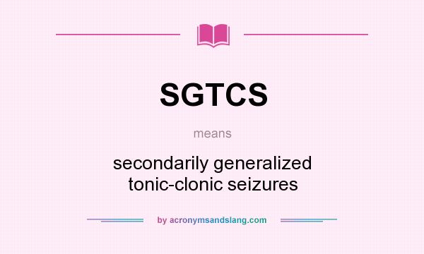 What does SGTCS mean? It stands for secondarily generalized tonic-clonic seizures