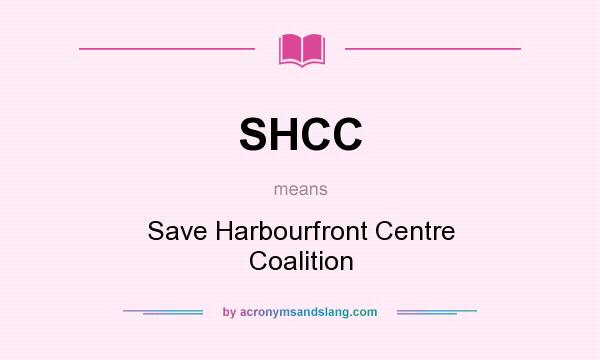 What does SHCC mean? It stands for Save Harbourfront Centre Coalition