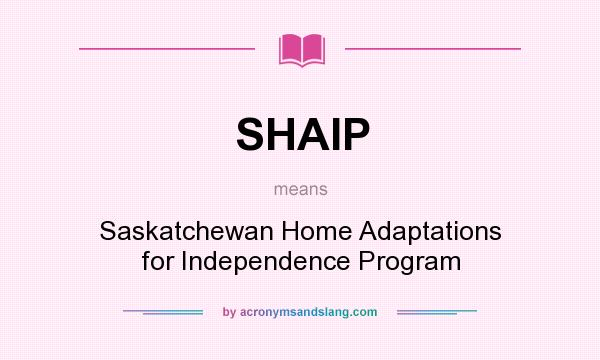 What does SHAIP mean? It stands for Saskatchewan Home Adaptations for Independence Program