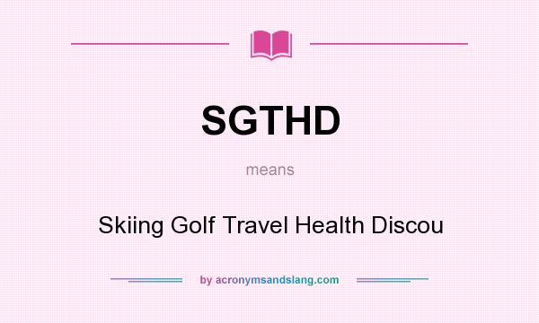 What does SGTHD mean? It stands for Skiing Golf Travel Health Discou